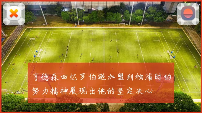 亨德森回忆罗伯逊加盟利物浦时的努力精神展现出他的坚定决心